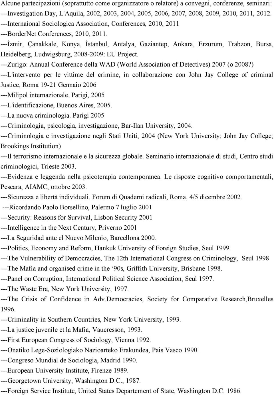 ---İzmir, Çanakkale, Konya, İstanbul, Antalya, Gaziantep, Ankara, Erzurum, Trabzon, Bursa, Heidelberg, Ludwigsburg, 2008-2009: EU Project.