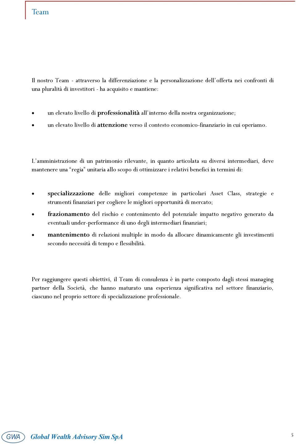 L amministrazione di un patrimonio rilevante, in quanto articolata su diversi intermediari, deve mantenere una regia unitaria allo scopo di ottimizzare i relativi benefici in termini di: