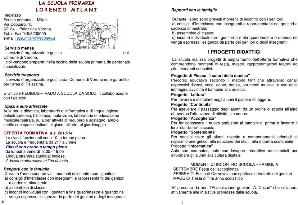 Il servizio è organizzato e gestito dal Comune di Verona ed è garantito per l area di Palazzina.