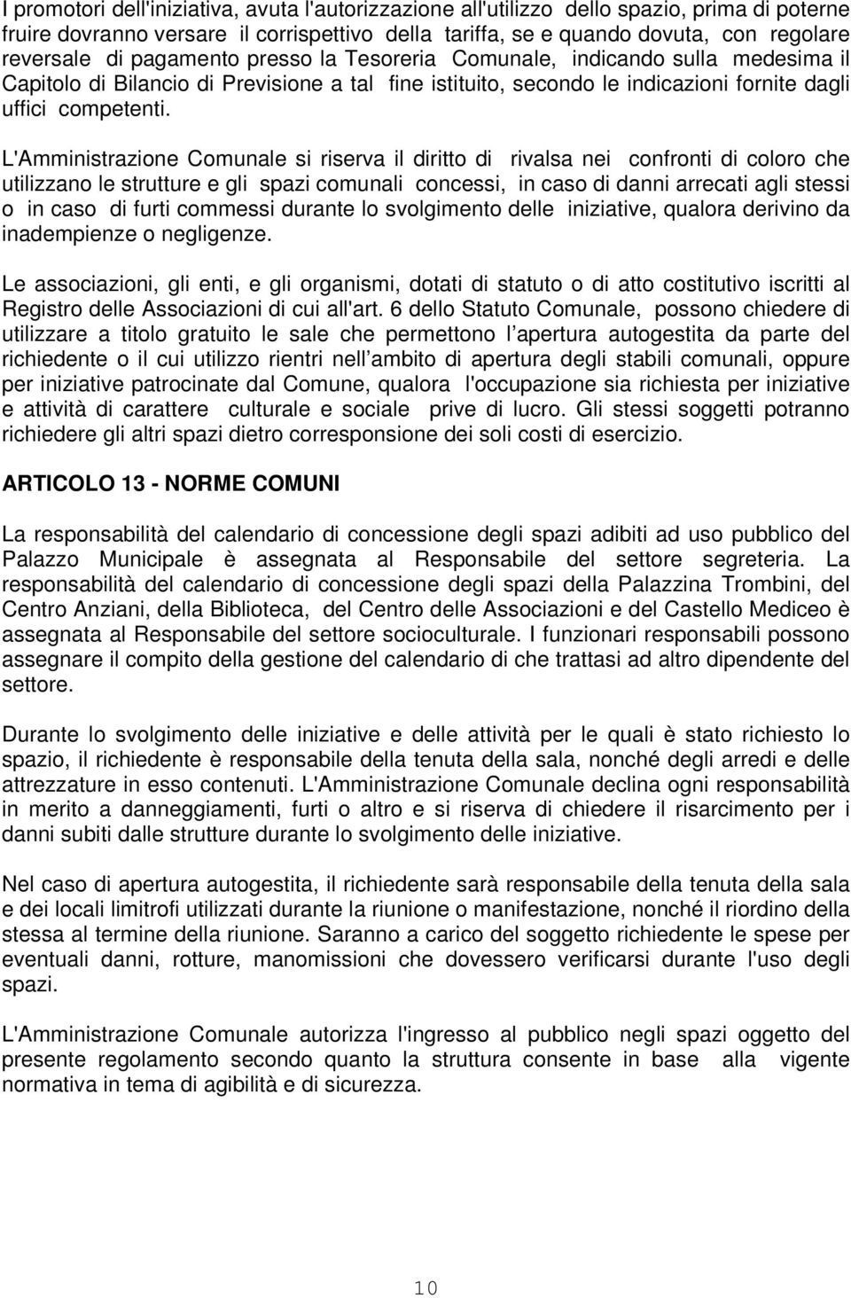 L'Amministrazione Comunale si riserva il diritto di rivalsa nei confronti di coloro che utilizzano le strutture e gli spazi comunali concessi, in caso di danni arrecati agli stessi o in caso di furti