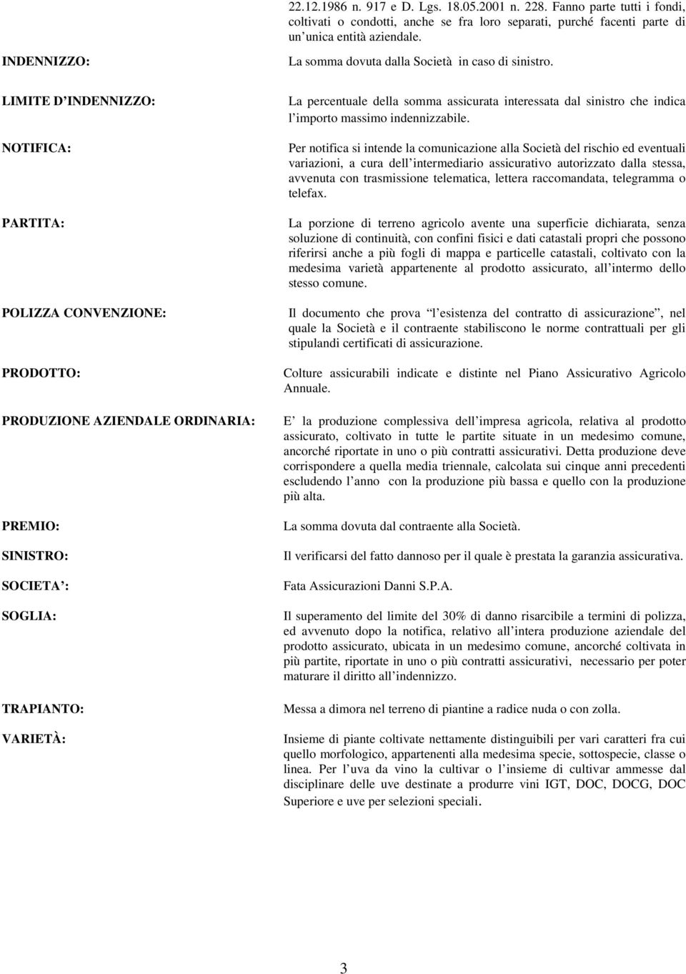 LIMITE D INDENNIZZO: NOTIFICA: PARTITA: POLIZZA CONVENZIONE: PRODOTTO: PRODUZIONE AZIENDALE ORDINARIA: PREMIO: SINISTRO: SOCIETA : SOGLIA: TRAPIANTO: VARIETÀ: La percentuale della somma assicurata