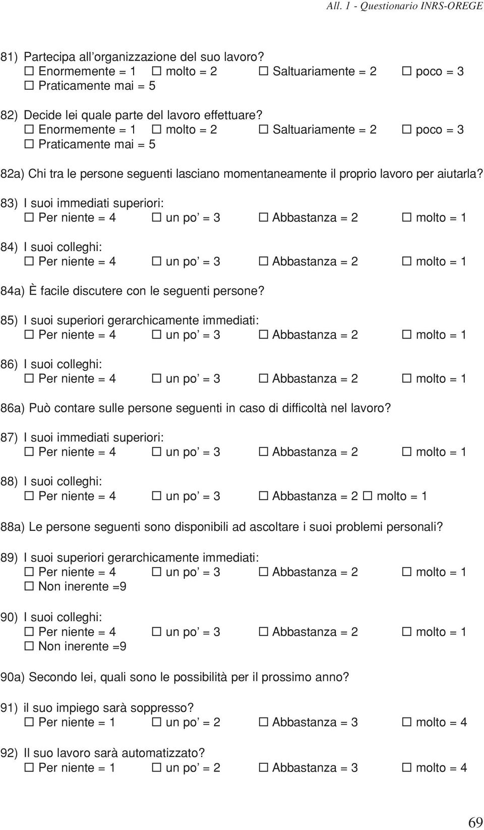 Enormemente = 1 molto = 2 Saltuariamente = 2 poco = 3 Praticamente mai = 5 82a) Chi tra le persone seguenti lasciano momentaneamente il proprio lavoro per aiutarla?