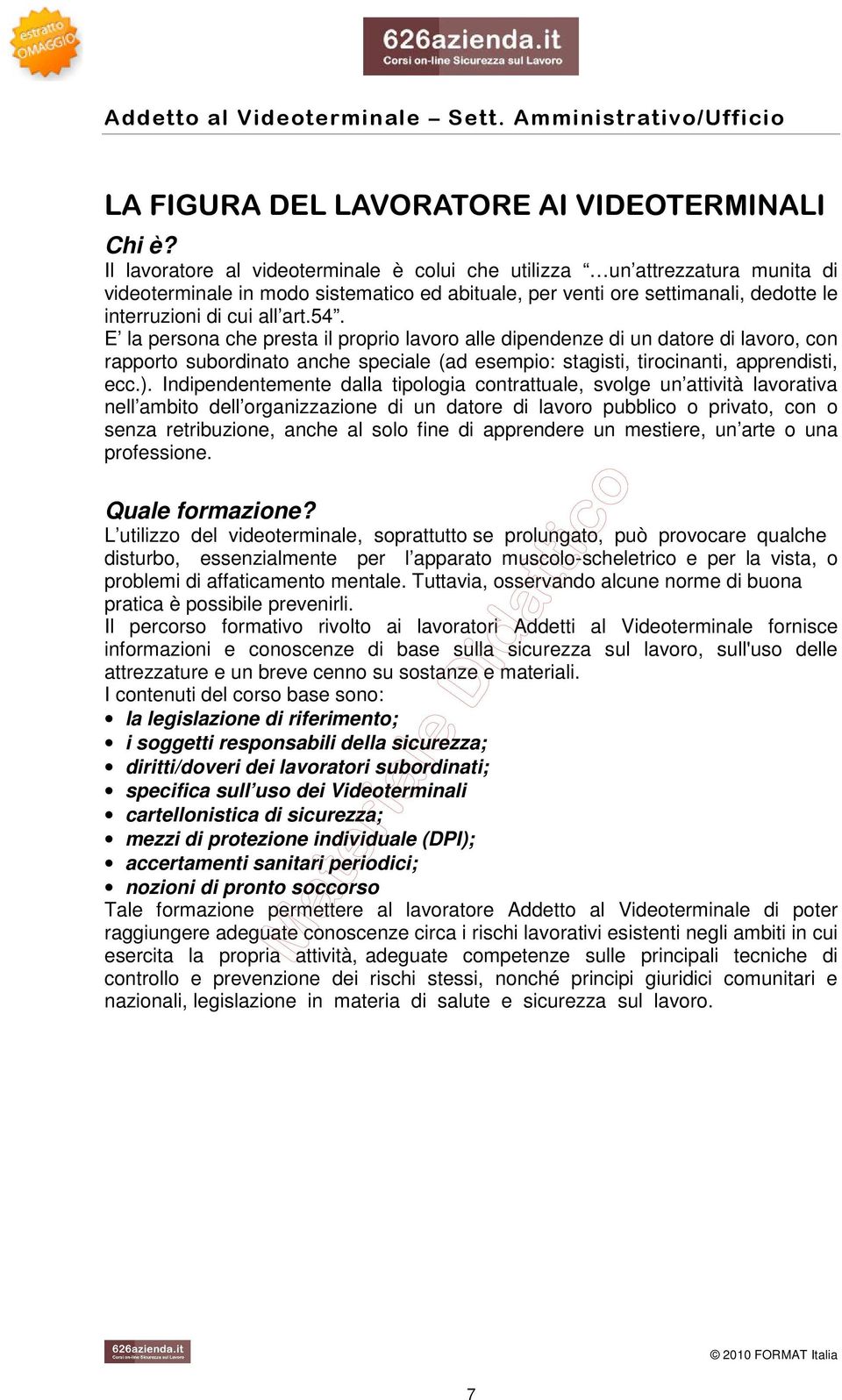 E la persona che presta il proprio lavoro alle dipendenze di un datore di lavoro, con rapporto subordinato anche speciale (ad esempio: stagisti, tirocinanti, apprendisti, ecc.).