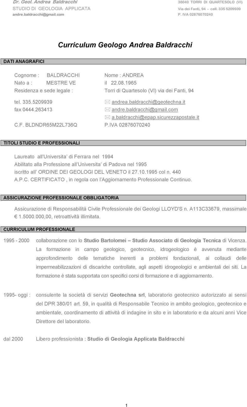 IVA 02876070240 TITOLI STUDIO E PROFESSIONALI Laureato all Universita di Ferrara nel 1994 Abilitato alla Professione all Universita di Padova nel 1995 iscritto all ORDINE DEI GEOLOGI DEL VENETO il 27.