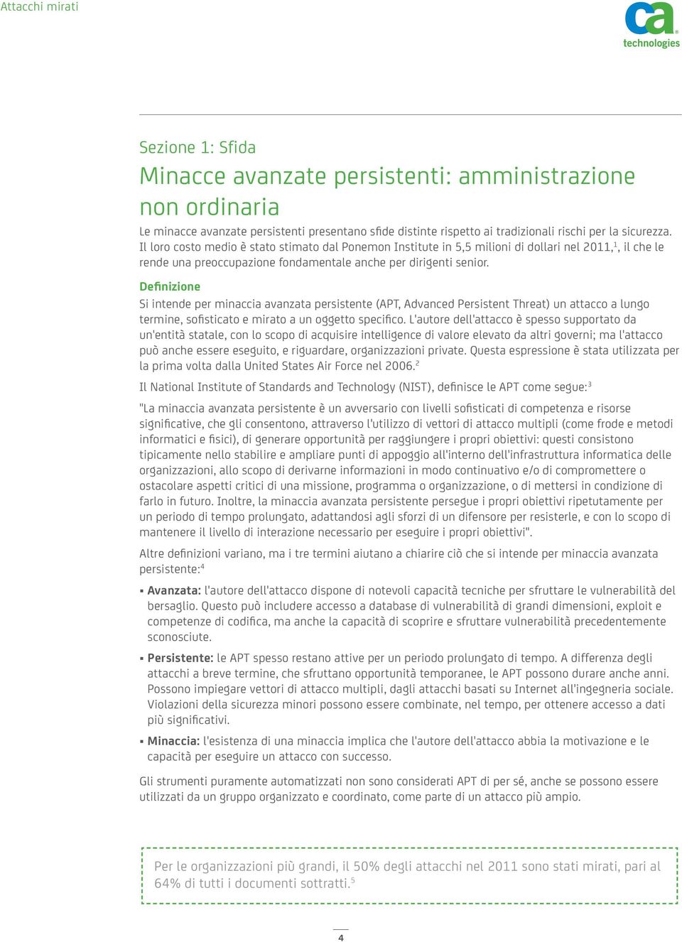 Definizione Si intende per minaccia avanzata persistente (APT, Advanced Persistent Threat) un attacco a lungo termine, sofisticato e mirato a un oggetto specifico.