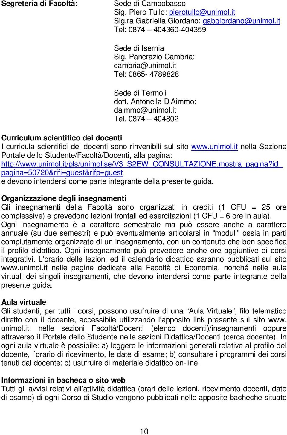 unimol.it nella Sezione Portale dello Studente/Facoltà/Docenti, alla pagina: http://www.unimol.it/pls/unimolise/v3_s2ew_consultazione.mostra_pagina?