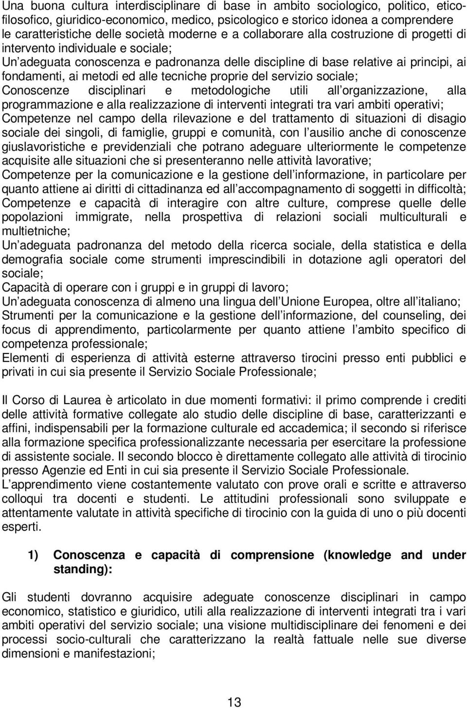 ed alle tecniche proprie del servizio sociale; Conoscenze disciplinari e metodologiche utili all organizzazione, alla programmazione e alla realizzazione di interventi integrati tra vari ambiti