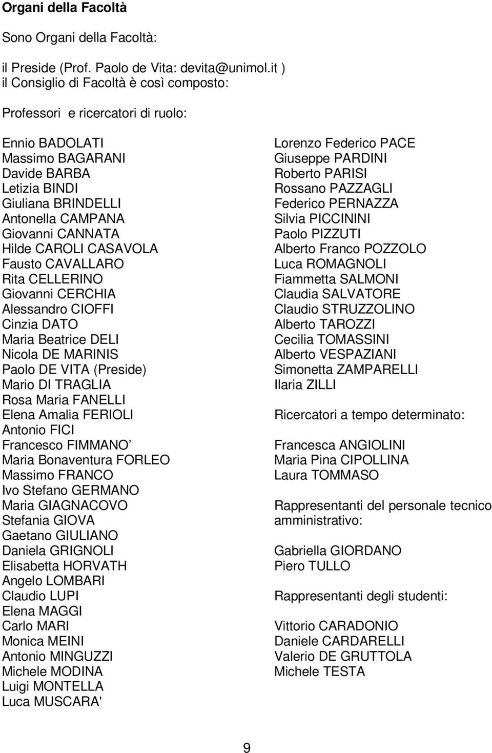 CAROLI CASAVOLA Fausto CAVALLARO Rita CELLERINO Giovanni CERCHIA Alessandro CIOFFI Cinzia DATO Maria Beatrice DELI Nicola DE MARINIS Paolo DE VITA (Preside) Mario DI TRAGLIA Rosa Maria FANELLI Elena