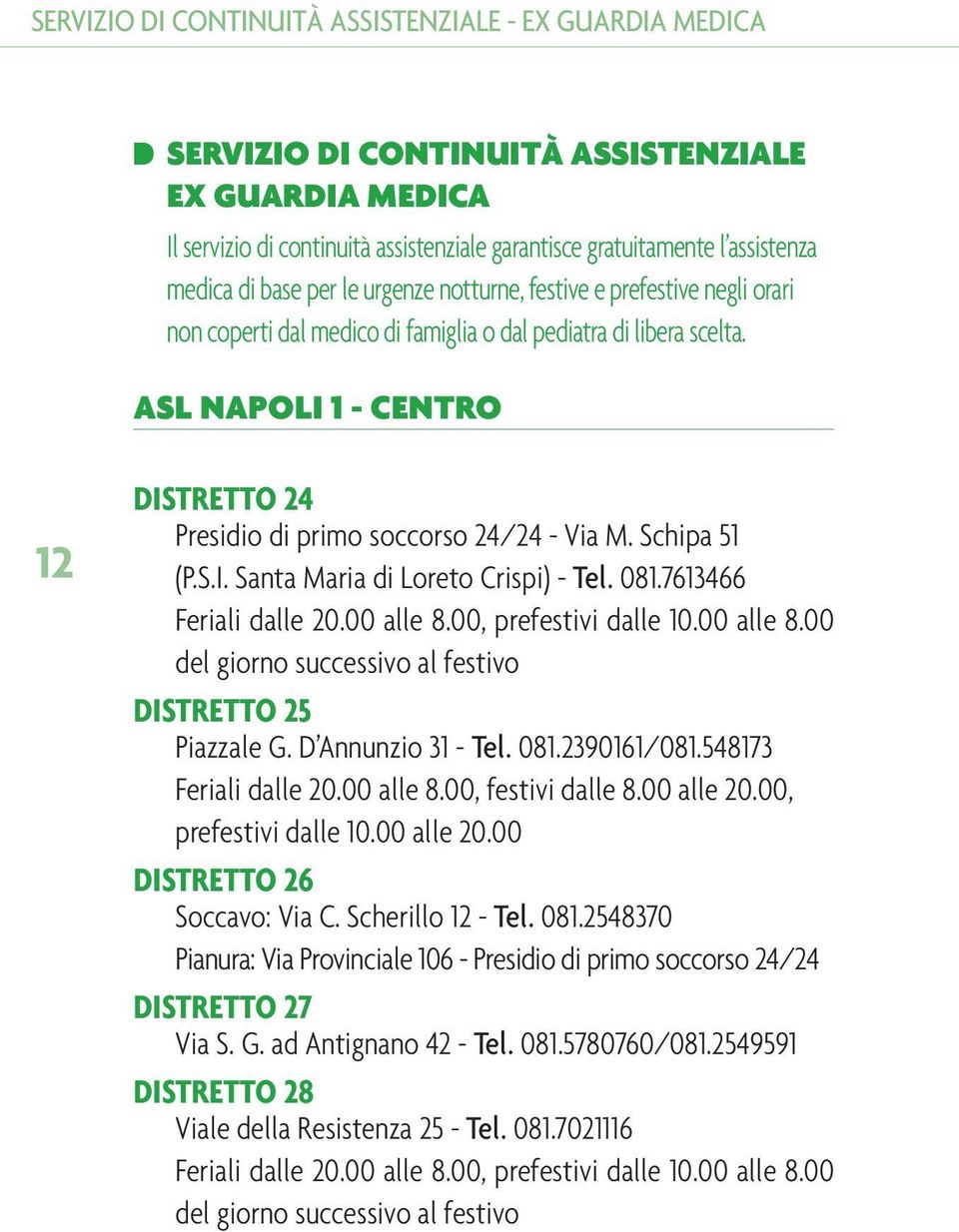 ASL NAPOLI 1 - CENTRO 12 DISTRETTO 24 Presidio di primo soccorso 24/24 - Via M. Schipa 51 (P.S.I. Santa Maria di Loreto Crispi) - Tel. 081.7613466 Feriali dalle 20.00 alle 8.00, prefestivi dalle 10.