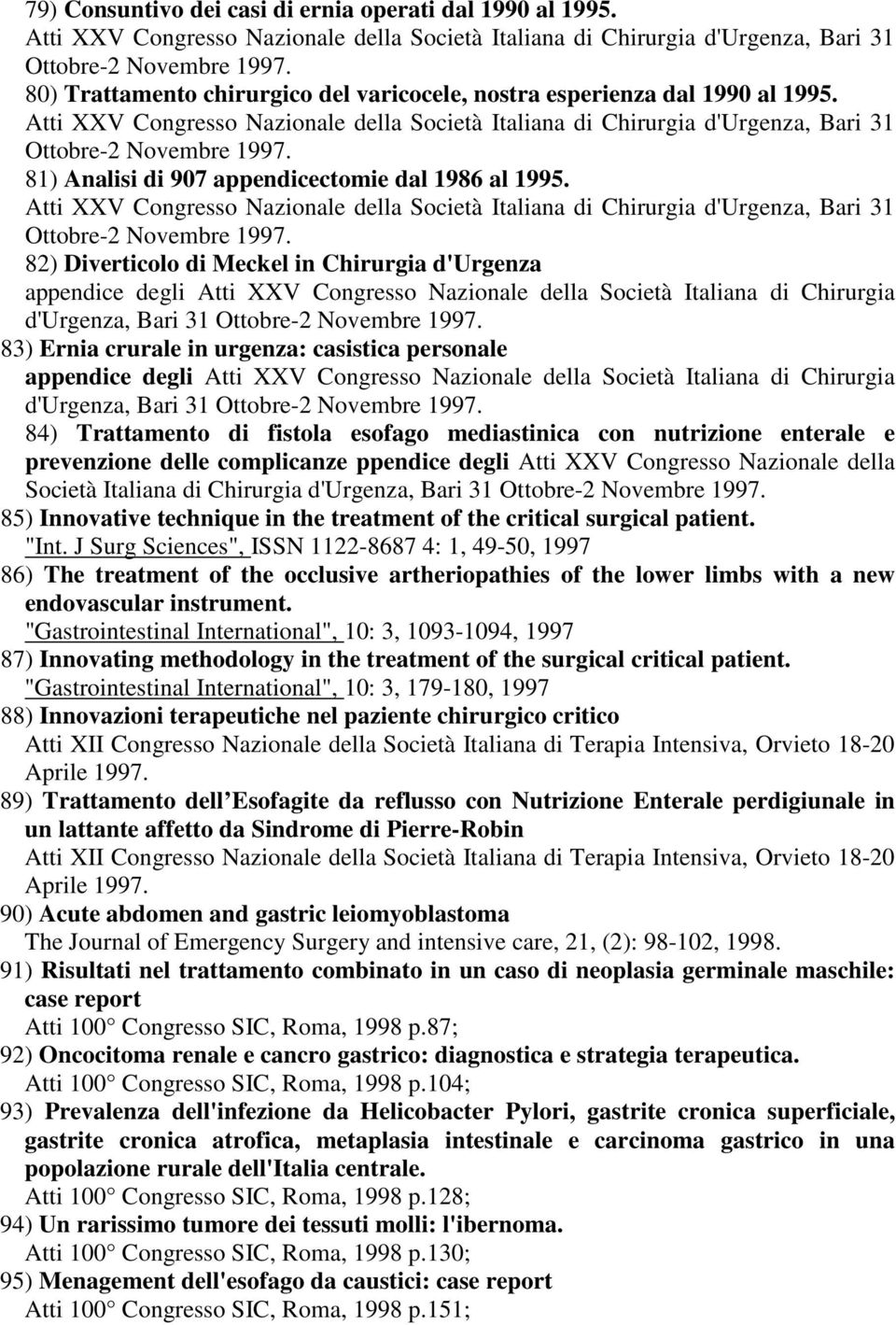 appendice degli Atti XXV Congresso Nazionale della Società Italiana di Chirurgia d'urgenza, Bari 31 84) Trattamento di fistola esofago mediastinica con nutrizione enterale e prevenzione delle