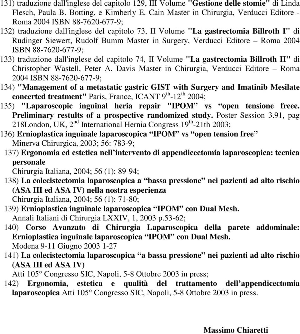 in Surgery, Verducci Editore Roma 2004 ISBN 88-7620-677-9; 133) traduzione dall'inglese del capitolo 74, II Volume "La gastrectomia Billroth II" di Christopher Wastell, Peter A.