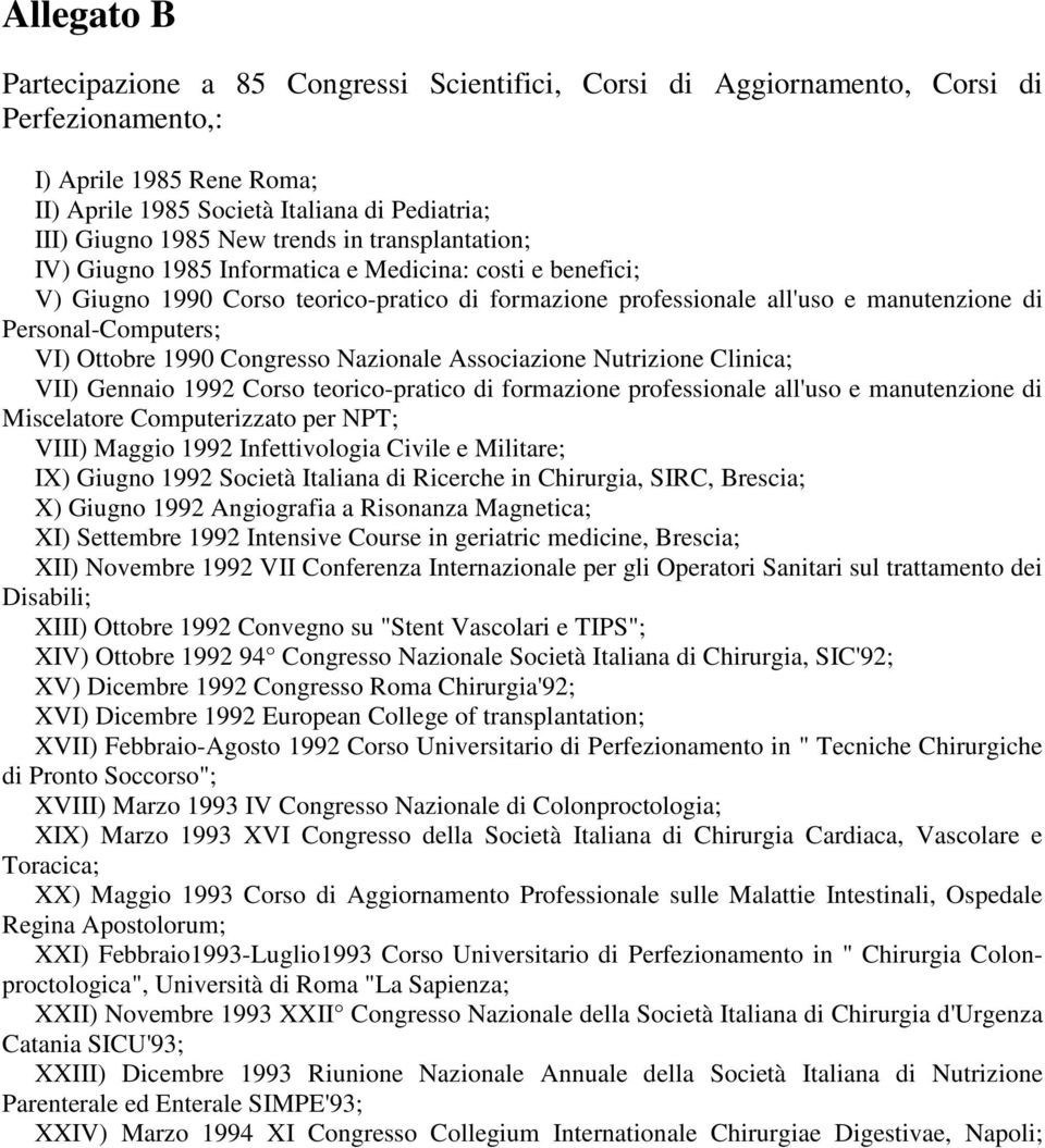 Ottobre 1990 Congresso Nazionale Associazione Nutrizione Clinica; VII) Gennaio 1992 Corso teorico-pratico di formazione professionale all'uso e manutenzione di Miscelatore Computerizzato per NPT;