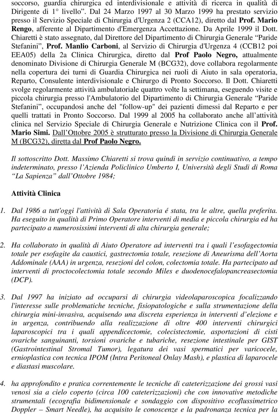 Da Aprile 1999 il Dott. Chiaretti è stato assegnato, dal Direttore del Dipartimento di Chirurgia Generale Paride Stefanini, Prof.