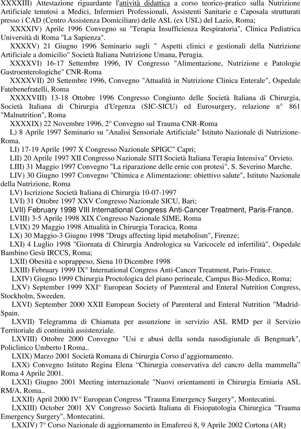 Sapienza". XXXXV) 21 Giugno 1996 Seminario sugli " Aspetti clinici e gestionali della Nutrizione Artificiale a domicilio" Società Italiana Nutrizione Umana, Perugia.