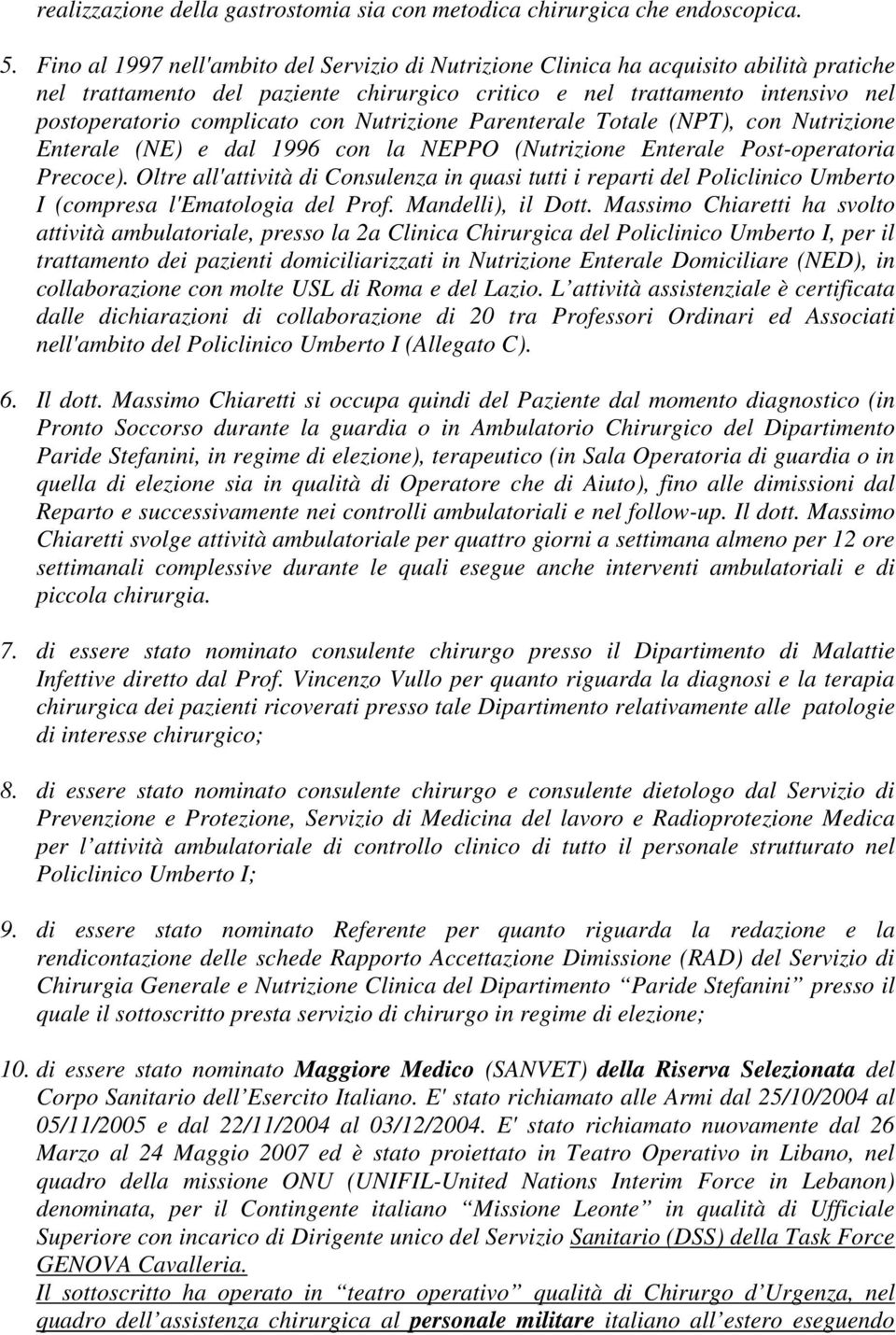 Nutrizione Parenterale Totale (NPT), con Nutrizione Enterale (NE) e dal 1996 con la NEPPO (Nutrizione Enterale Post-operatoria Precoce).