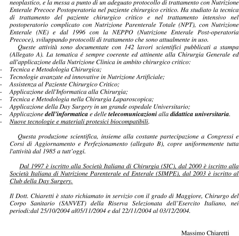 dal 1996 con la NEPPO (Nutrizione Enterale Post-operatoria Precoce), sviluppando protocolli di trattamento che sono attualmente in uso.