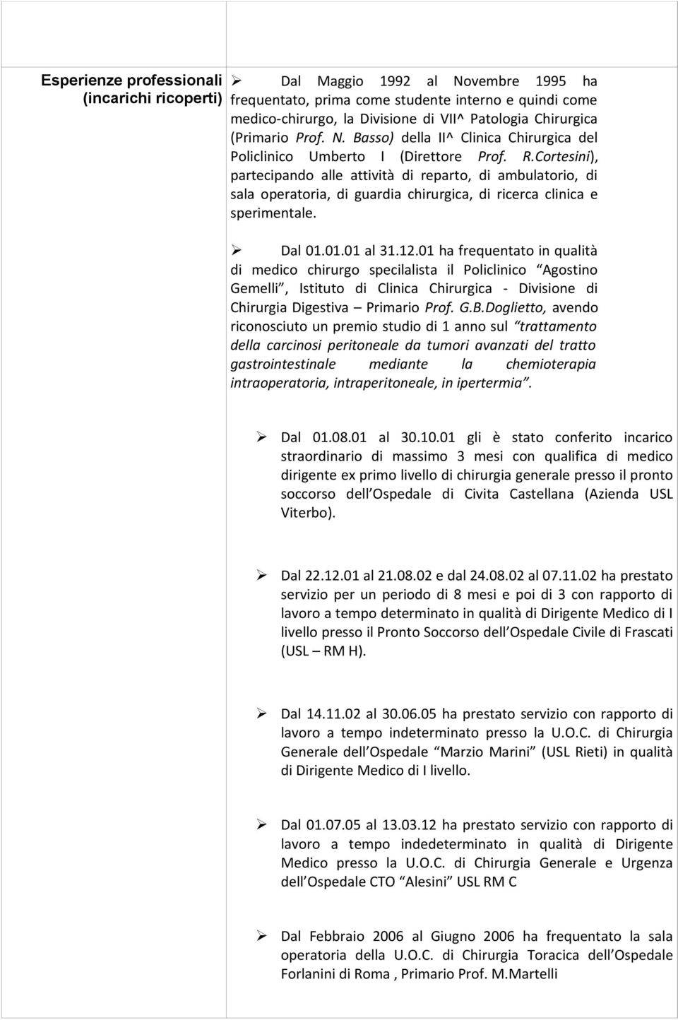 Cortesini), partecipando alle attività di reparto, di ambulatorio, di sala operatoria, di guardia chirurgica, di ricerca clinica e sperimentale. Dal 01.01.01 al 31.12.