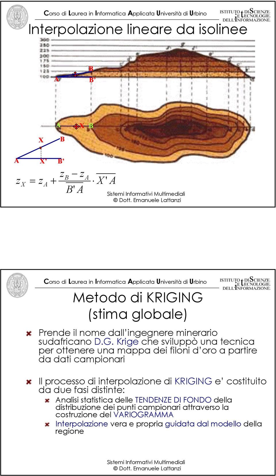 Krige che sviluppò una tecnica per ottenere una mappa dei filoni d oro a partire da dati campionari Il processo di interpolazione di