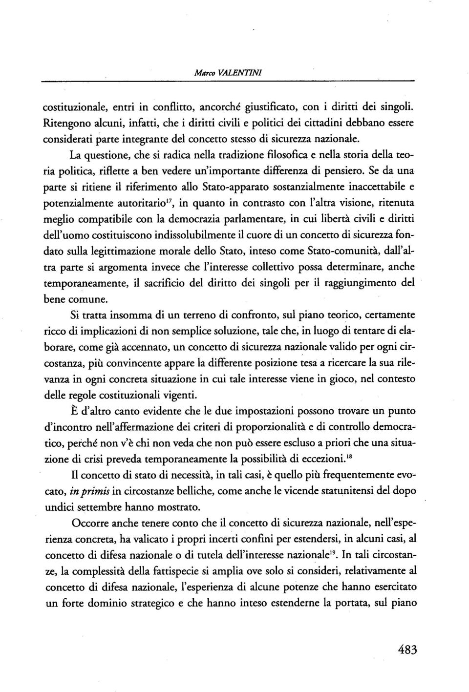 La questione, che si radica nella ttadizione filosofica e nella storia della teoria politica, riflette a ben vedere un'importante differenza di pensiero.