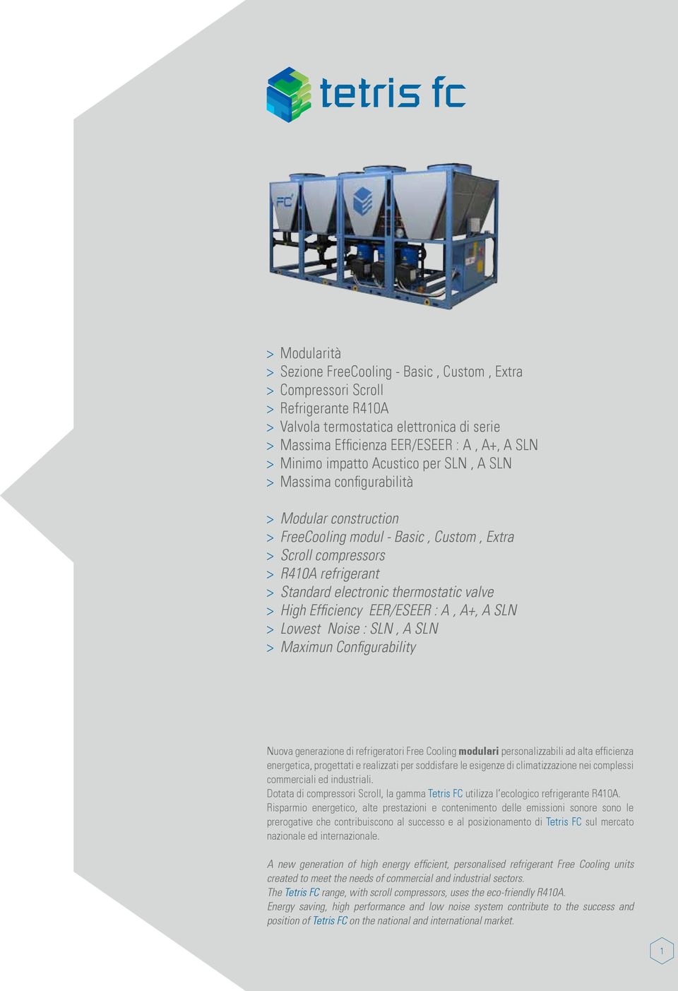 valve > High Efficiency EER/ESEER : A, A+, A SLN > Lowest Noise : SLN, A SLN > Maximun Configurability Nuova generazione di refrigeratori Free Cooling modulari personalizzabili ad alta efficienza