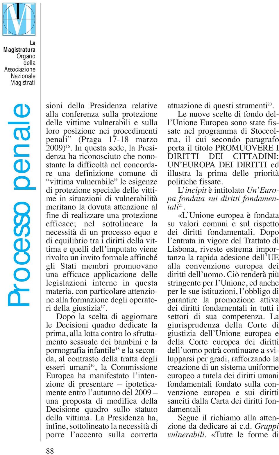 di vulnerabilità meritano la dovuta attenzione al fine di realizzare una protezione efficace; nel sottolineare la necessità di un processo equo e di equilibrio tra i diritti vittima e quelli dell