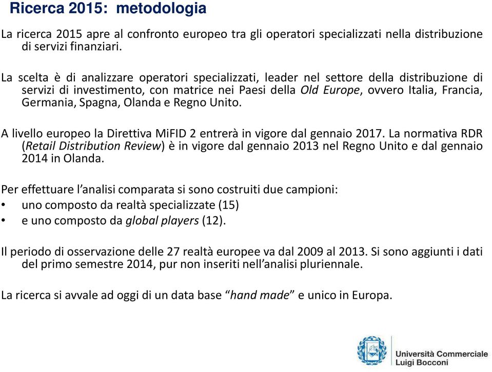 Olanda e Regno Unito. A livello europeo la Direttiva MiFID 2 entrerà in vigore dal gennaio 2017.