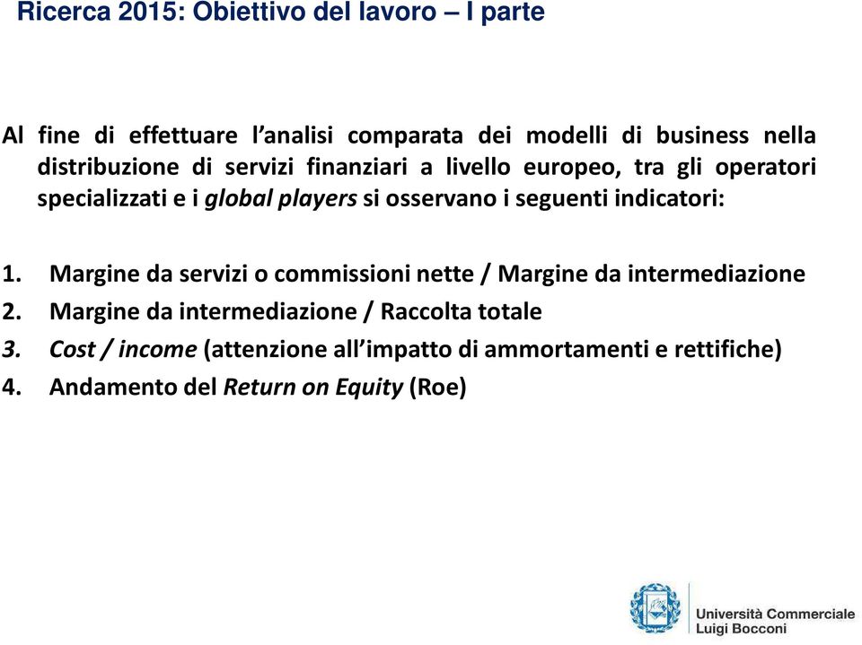 seguenti indicatori: 1. Margine da servizi o commissioni nette/ Margine da intermediazione 2.