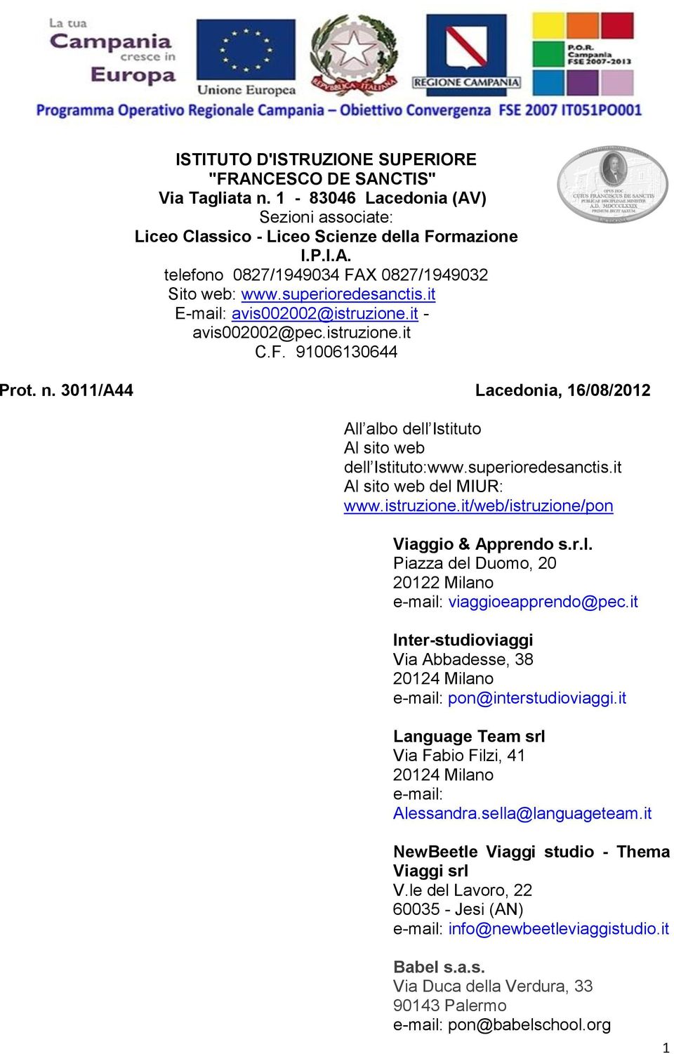 superioredesanctis.it Al sito web del MIUR: www.istruzione.it/web/istruzione/pon Viaggio & Apprendo s.r.l. Piazza del Duomo, 20 20122 Milano e-mail: viaggioeapprendo@pec.