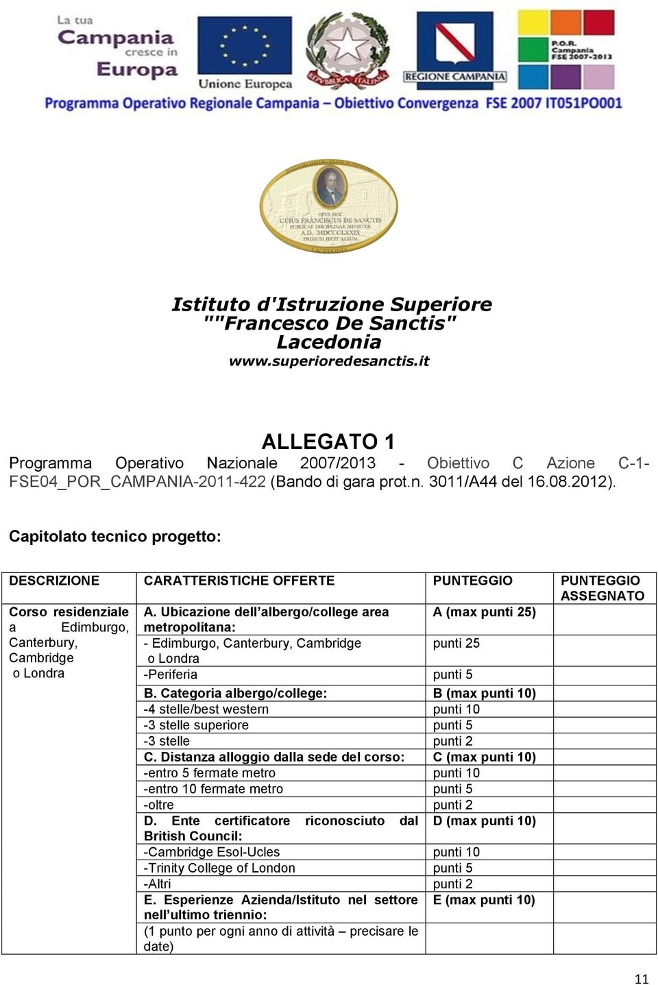 Capitolato tecnico progetto: DESCRIZIONE CARATTERISTICHE OFFERTE PUNTEGGIO PUNTEGGIO ASSEGNATO Corso residenziale A.