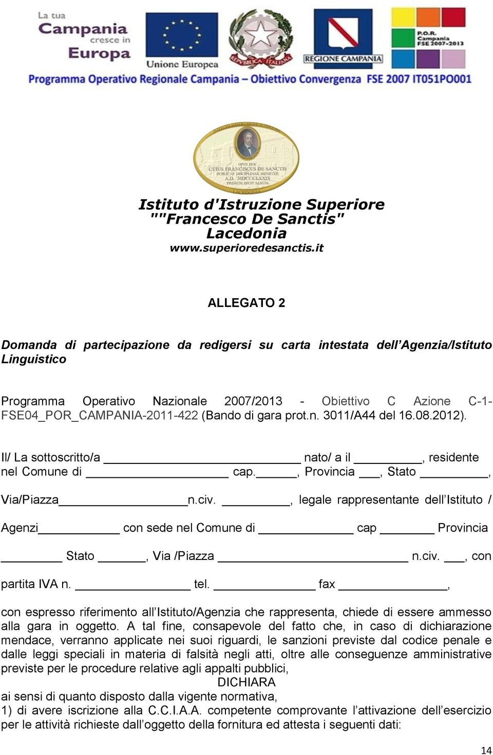 (Bando di gara prot.n. 3011/A44 del 16.08.2012). Il/ La sottoscritto/a nato/ a il, residente nel Comune di cap., Provincia, Stato, Via/Piazza n.civ.