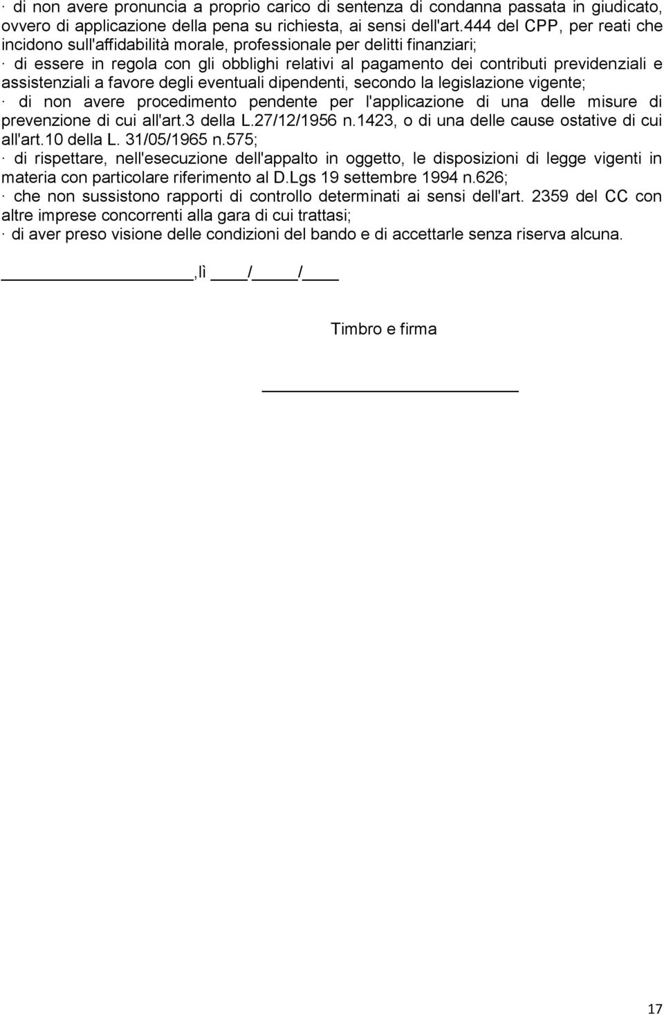 assistenziali a favore degli eventuali dipendenti, secondo la legislazione vigente; di non avere procedimento pendente per l'applicazione di una delle misure di prevenzione di cui all'art.3 della L.