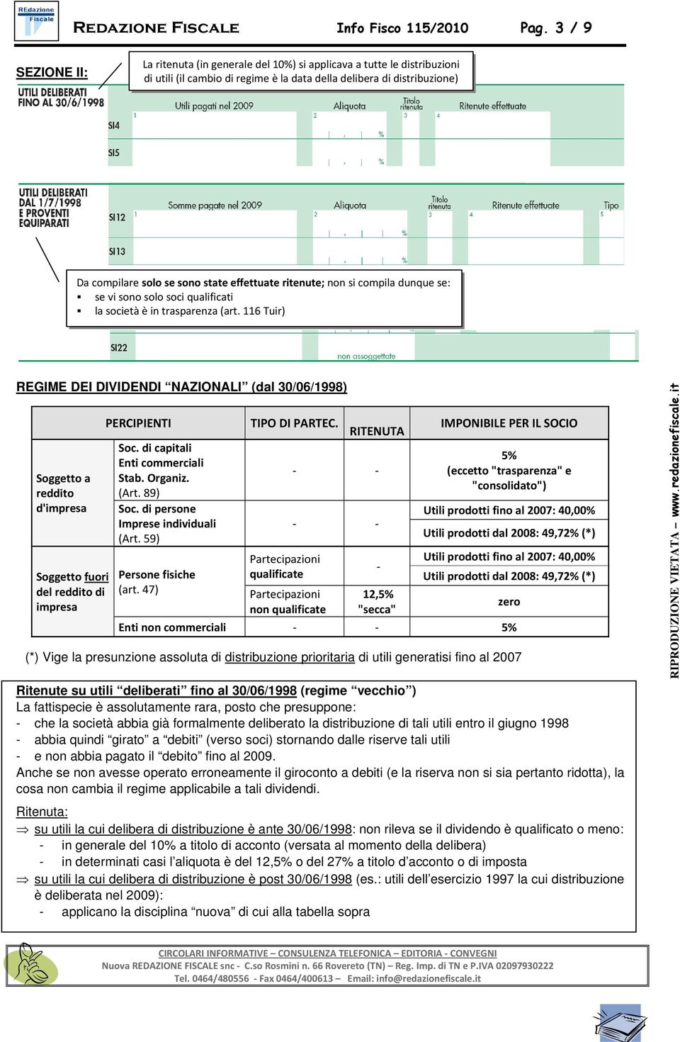 effettuate ritenute; non si compila dunque se: se vi sono solo soci qualificati la società è in trasparenza (art.