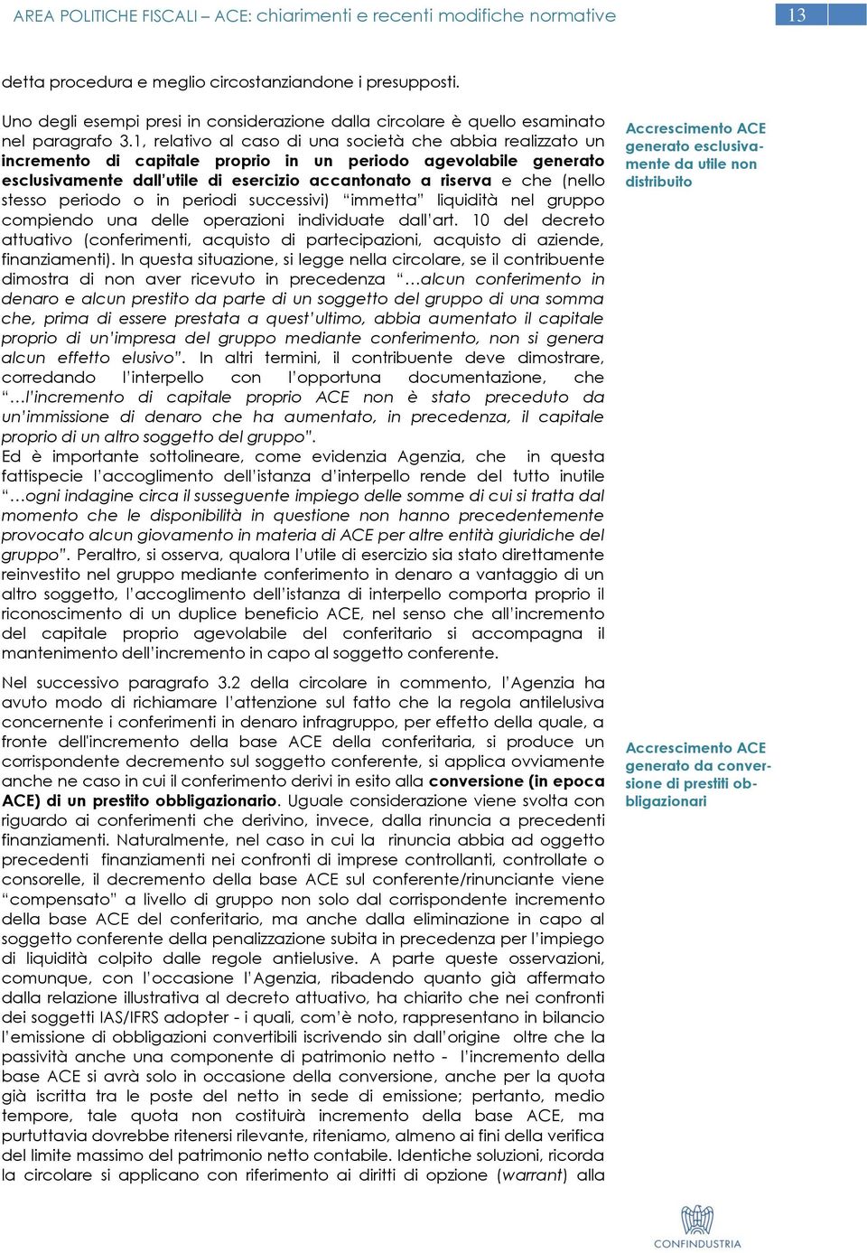 1, relativo al caso di una società che abbia realizzato un incremento di capitale proprio in un periodo agevolabile generato esclusivamente dall utile di esercizio accantonato a riserva e che (nello