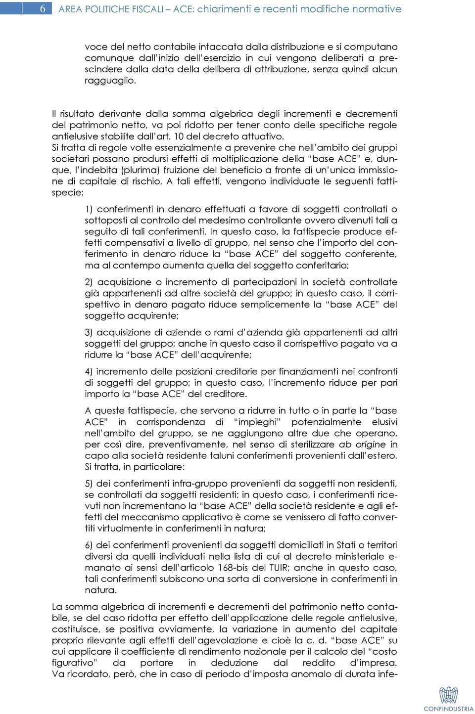 Il risultato derivante dalla somma algebrica degli incrementi e decrementi del patrimonio netto, va poi ridotto per tener conto delle specifiche regole antielusive stabilite dall art.