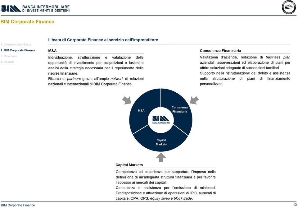 Consulenza Finanziaria Valutazioni d azienda, redazione di business plan aziendali, asseverazioni ed elaborazione di piani per offrire soluzioni adeguate di successioni familiari.