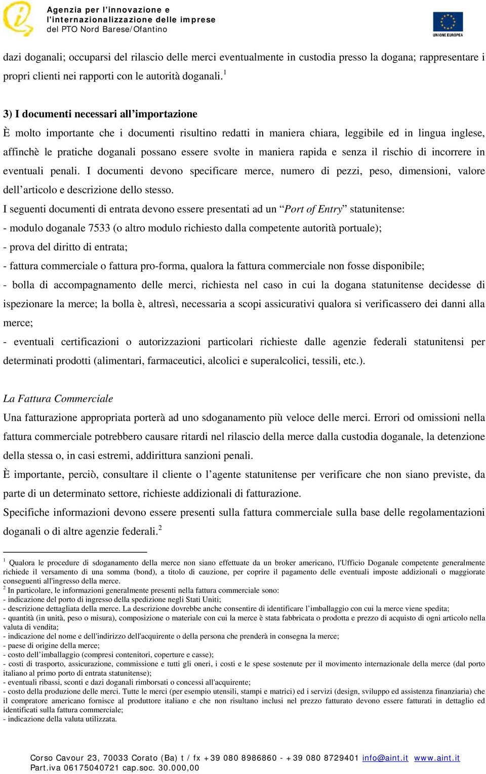 in maniera rapida e senza il rischio di incorrere in eventuali penali. I documenti devono specificare merce, numero di pezzi, peso, dimensioni, valore dell articolo e descrizione dello stesso.