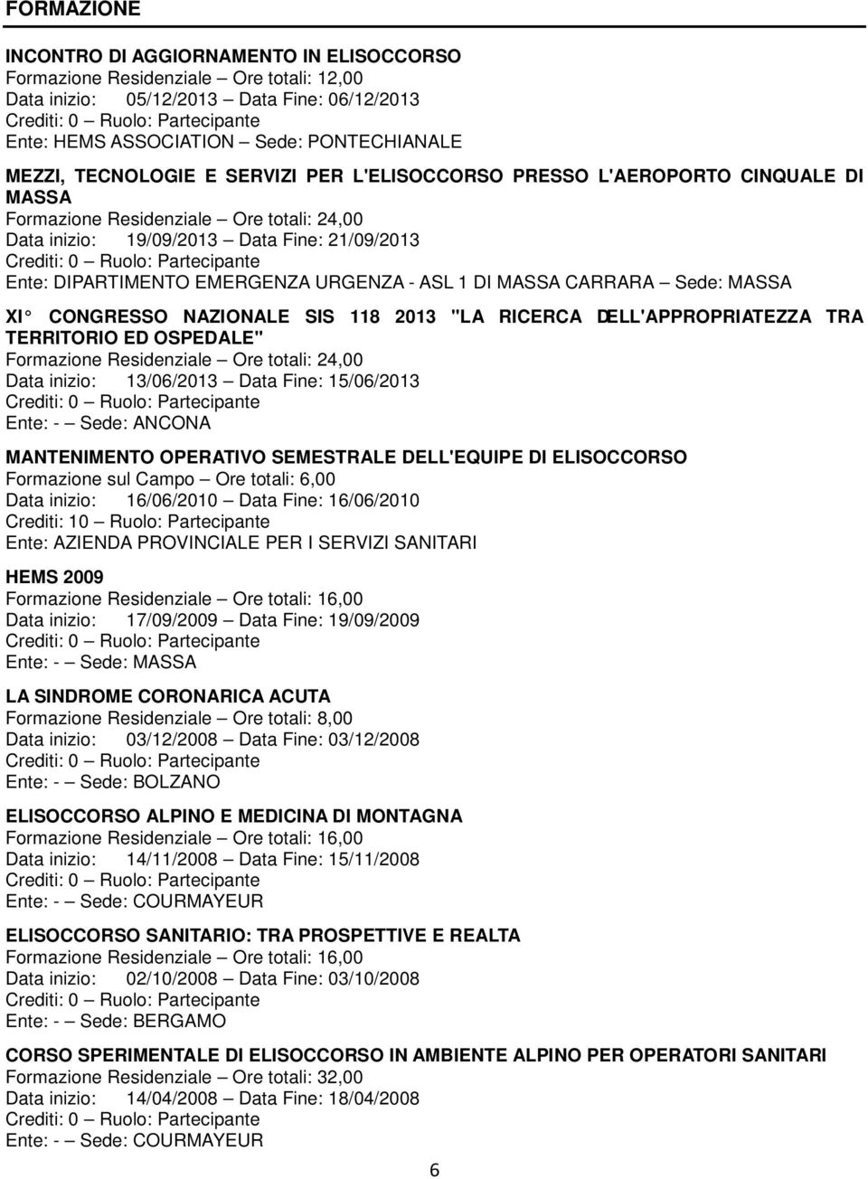 URGENZA - ASL 1 DI MASSA CARRARA Sede: MASSA XI CONGRESSO NAZIONALE SIS 118 2013 "LA RICERCA DELL'APPROPRIATEZZA TRA TERRITORIO ED OSPEDALE" Formazione Residenziale Ore totali: 24,00 Data inizio: