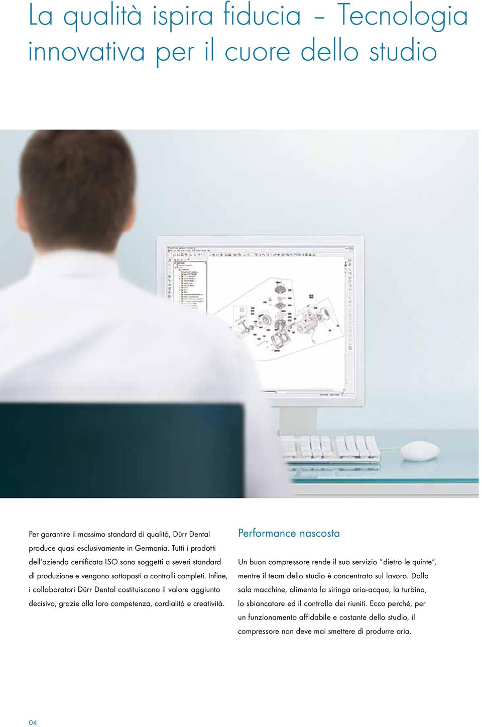 Infine, i collaboratori Dürr Dental costituiscono il valore aggiunto decisivo, grazie alla loro competenza, cordialità e creatività.