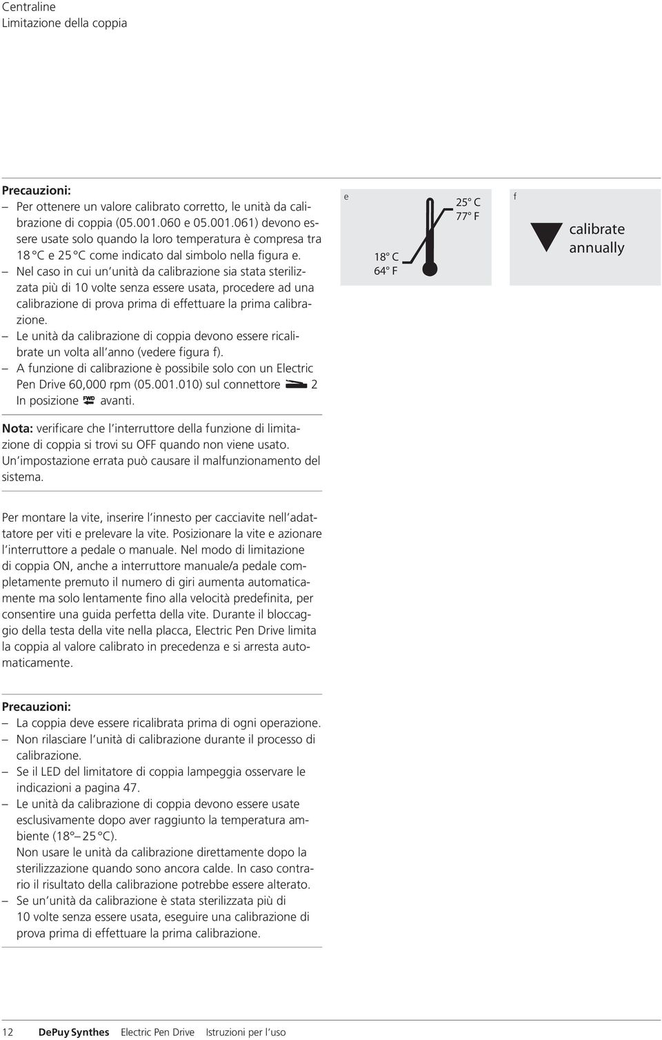 Nel caso in cui un unità da calibrazione sia stata sterilizzata più di 10 volte senza essere usata, procedere ad una calibrazione di prova prima di effettuare la prima calibrazione.