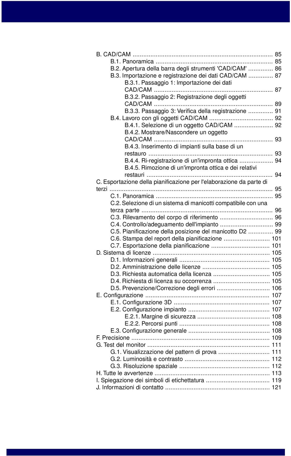 .. 92 B.4.2. Mostrare/Nascondere un oggetto CAD/CAM... 93 B.4.3. Inserimento di impianti sulla base di un restauro... 93 B.4.4. Ri-registrazione di un'impronta ottica... 94 B.4.5.