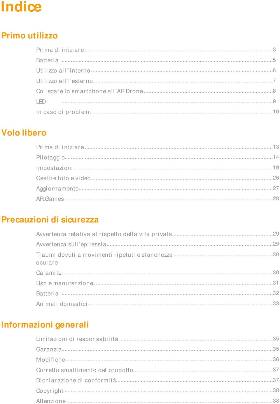 ..29 Avvertenza relativa al rispetto della vita privata...29 Avvertenza sull epilessia...30 Traumi dovuti a movimenti ripetuti e stanchezza oculare Calamite...30...31 Uso e manutenzione Batteria.