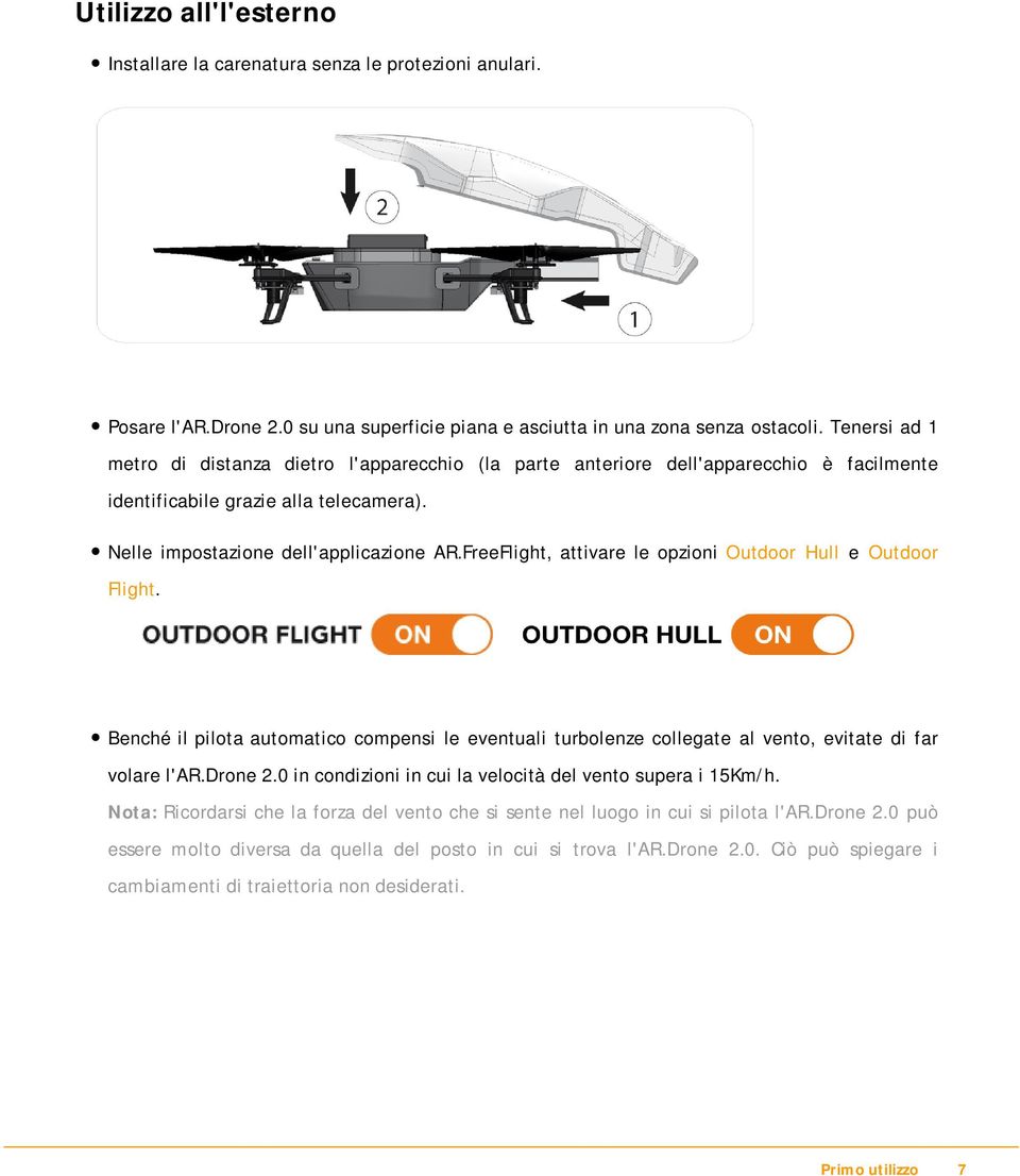 FreeFlight, attivare le opzioni Outdoor Hull e Outdoor Flight. Benché il pilota automatico compensi le eventuali turbolenze collegate al vento, evitate di far volare l'ar.drone 2.