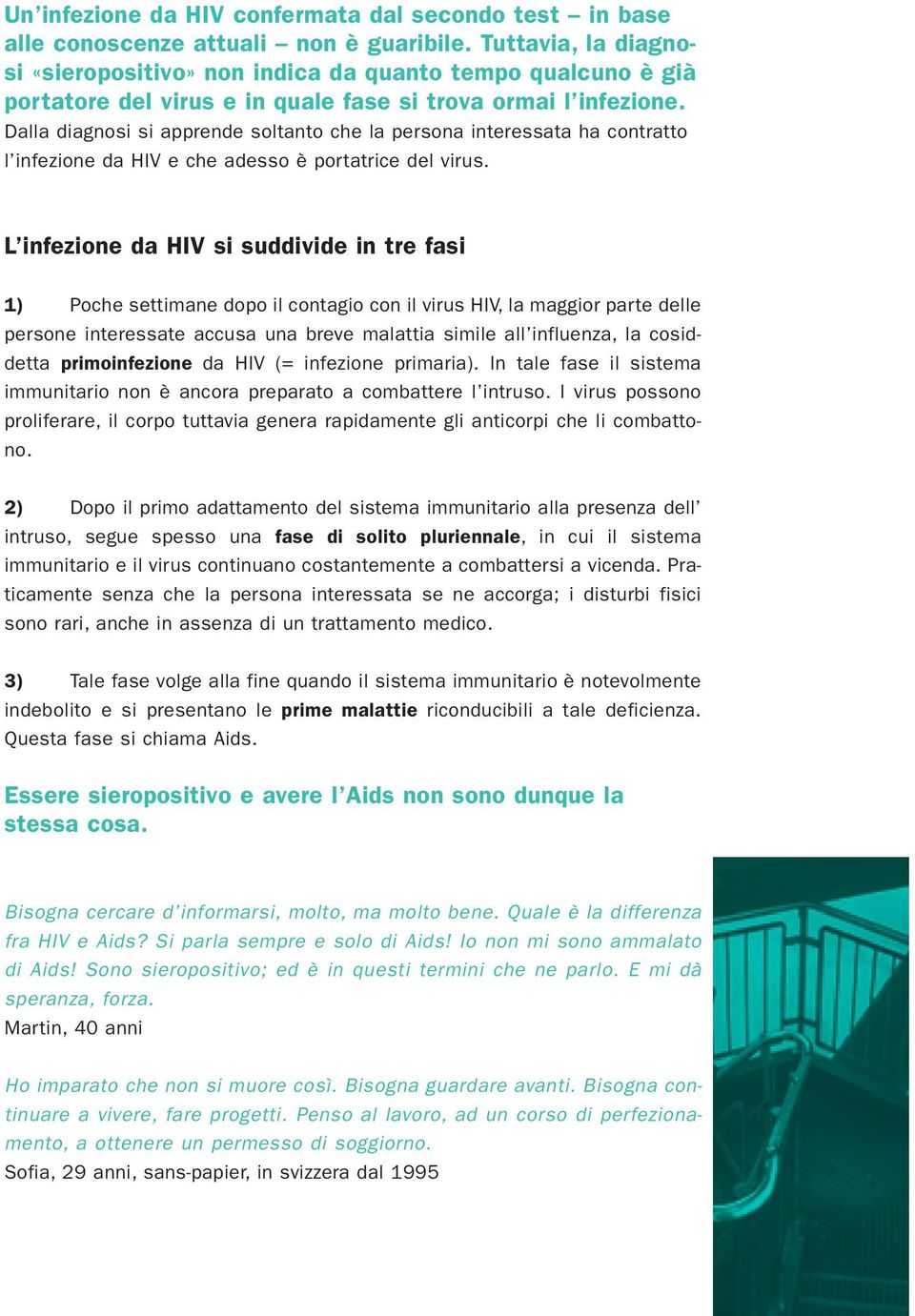 Dalla diagnosi si apprende soltanto che la persona interessata ha contratto l infezione da HIV e che adesso è portatrice del virus.