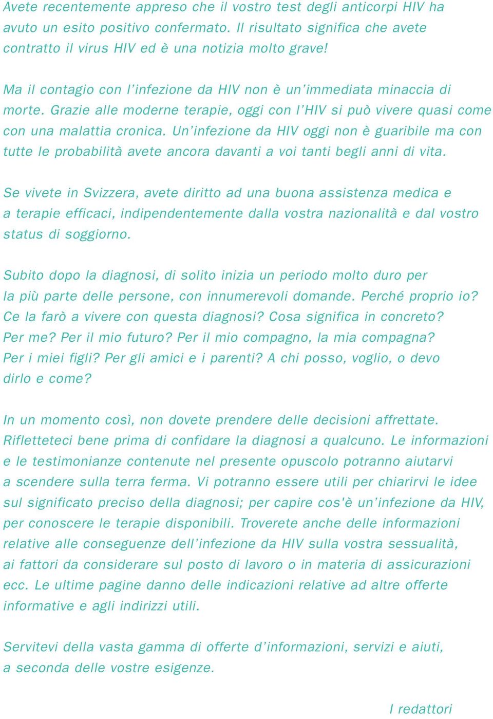 Un infezione da HIV oggi non è guaribile ma con tutte le probabilità avete ancora davanti a voi tanti begli anni di vita.