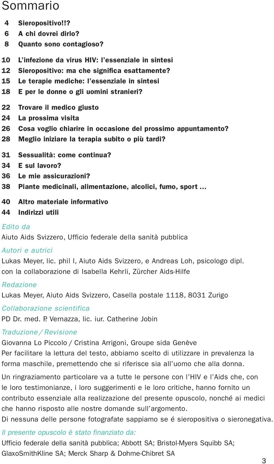 22 Trovare il medico giusto 24 La prossima visita 26 Cosa voglio chiarire in occasione del prossimo appuntamento? 28 Meglio iniziare la terapia subito o più tardi? 31 Sessualità: come continua?