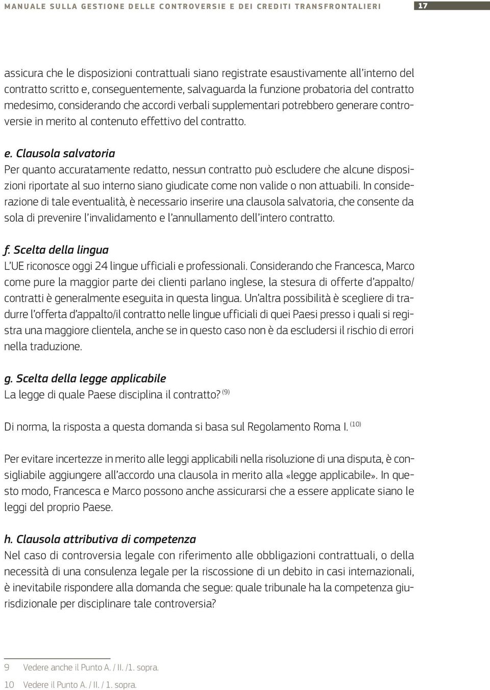 contratto. e. Clausola salvatoria Per quanto accuratamente redatto, nessun contratto può escludere che alcune disposizioni riportate al suo interno siano giudicate come non valide o non attuabili.