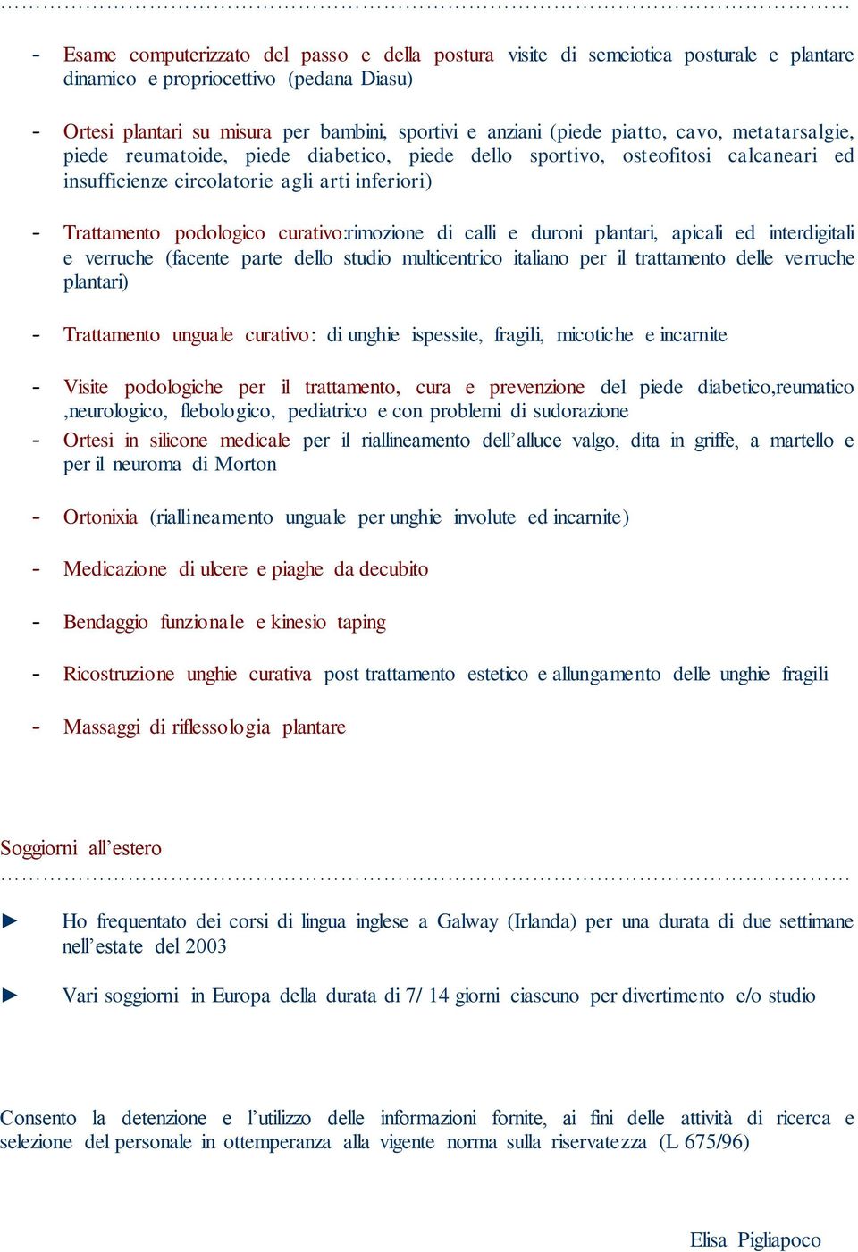 curativo:rimozione di calli e duroni plantari, apicali ed interdigitali e verruche (facente parte dello studio multicentrico italiano per il trattamento delle verruche plantari) - Trattamento unguale