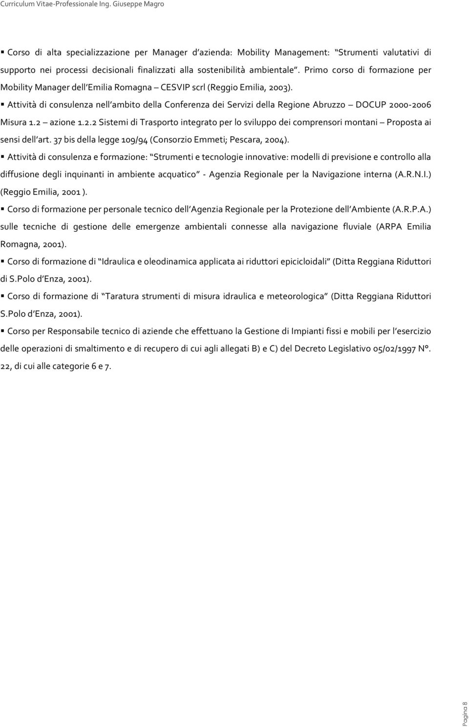 Attività di consulenza nell ambito della Conferenza dei Servizi della Regione Abruzzo DOCUP 2000-2006 Misura 1.2 azione 1.2.2 Sistemi di Trasporto integrato per lo sviluppo dei comprensori montani Proposta ai sensi dell art.