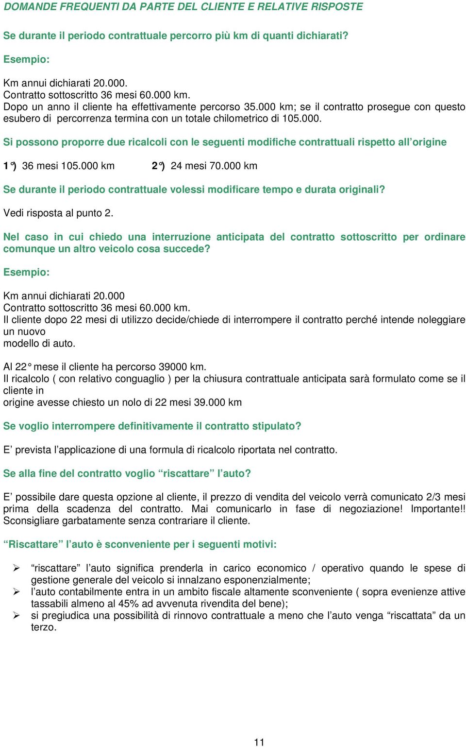 000 km; se il contratto prosegue con questo esubero di percorrenza termina con un totale chilometrico di 105.000. Si possono proporre due ricalcoli con le seguenti modifiche contrattuali rispetto all origine 1 ) 36 mesi 105.