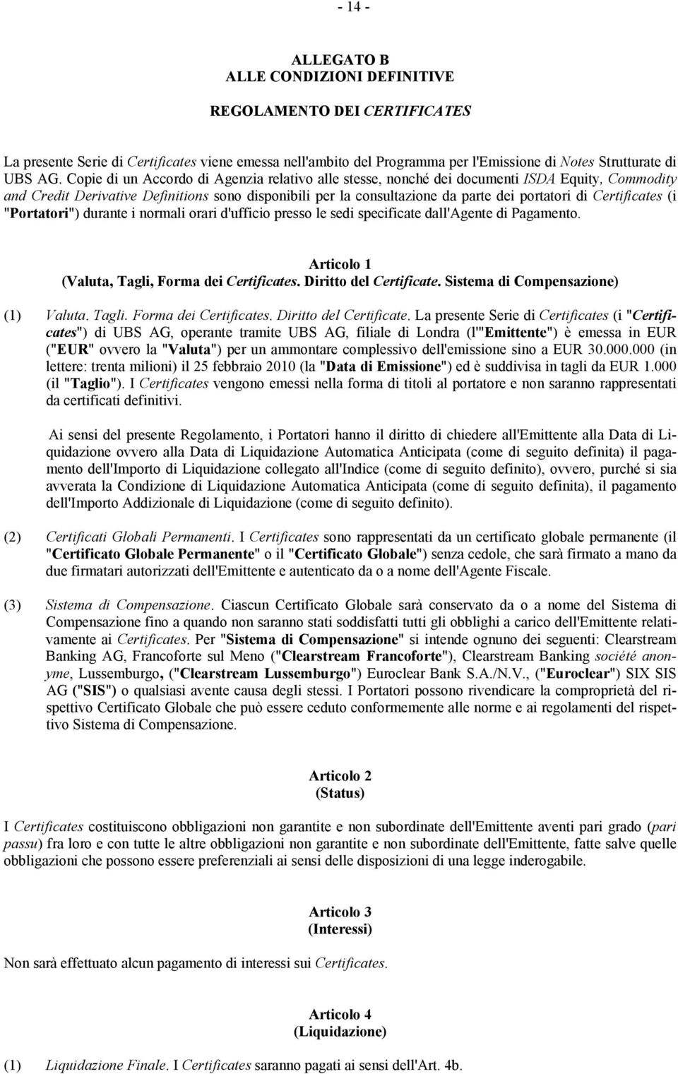 Certificates (i "Portatori") durante i normali orari d'ufficio presso le sedi specificate dall'agente di Pagamento. Articolo 1 (Valuta, Tagli, Forma dei Certificates. Diritto del Certificate.